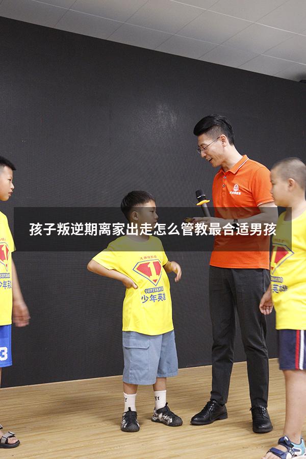 孩子叛逆期离家出走怎么管教最合适男孩
