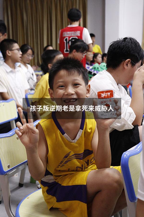 孩子叛逆期老是拿死来威胁人