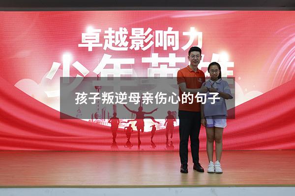 孩子叛逆母亲伤心的句子