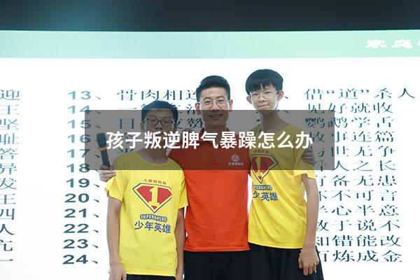 孩子叛逆脾气暴躁怎么办（10岁孩子脾气暴躁的原因）