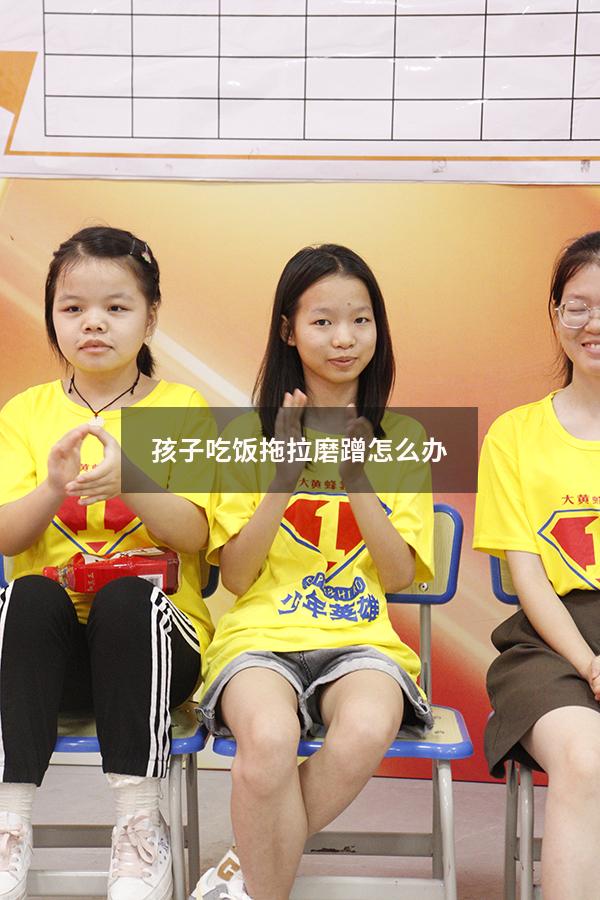 孩子吃饭拖拉磨蹭怎么办