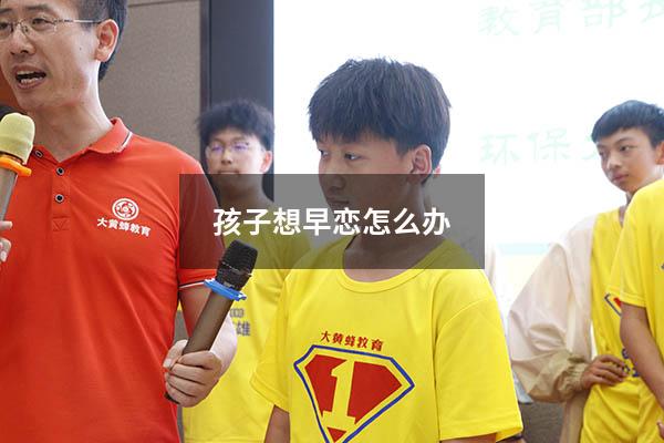 孩子想早恋怎么办