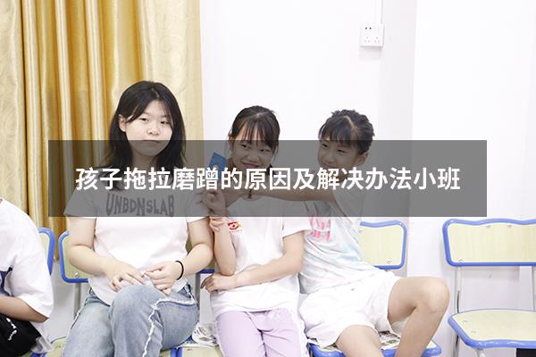 孩子拖拉磨蹭的原因及解决办法小班