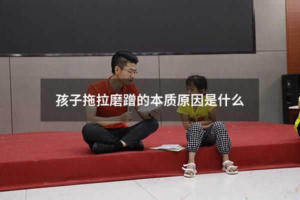 孩子拖拉磨蹭的本质原因是什么
