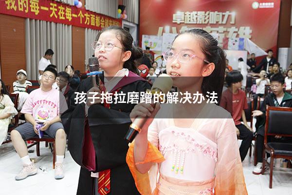 孩子拖拉磨蹭的解决办法