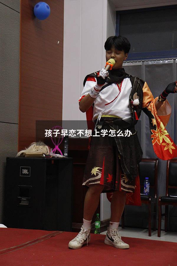 孩子早恋不想上学怎么办