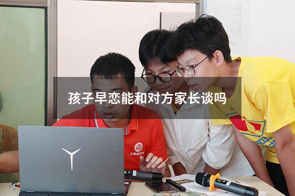 孩子早恋能和对方家长谈吗