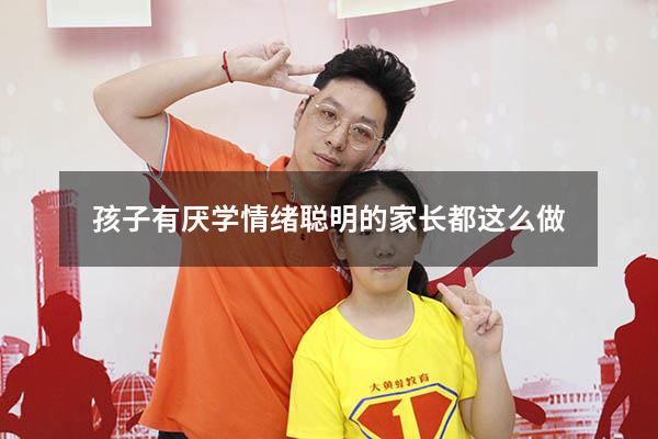 孩子有厌学情绪，聪明的家长都这么做