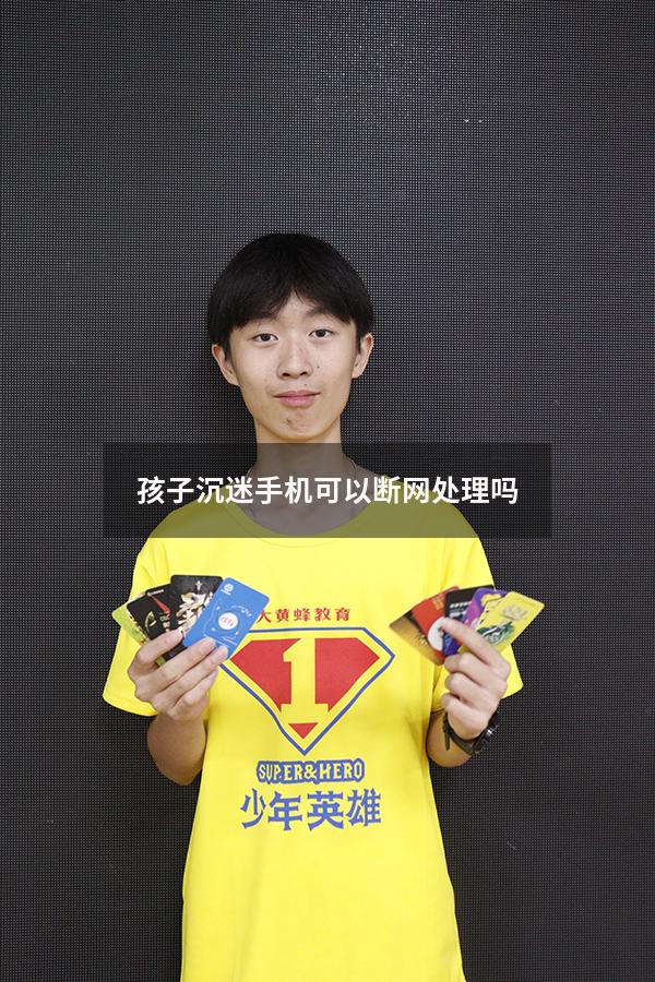 孩子沉迷手机可以断网处理吗