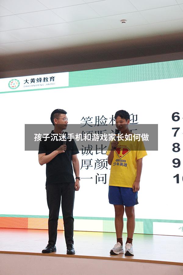 孩子沉迷手机和游戏家长如何做
