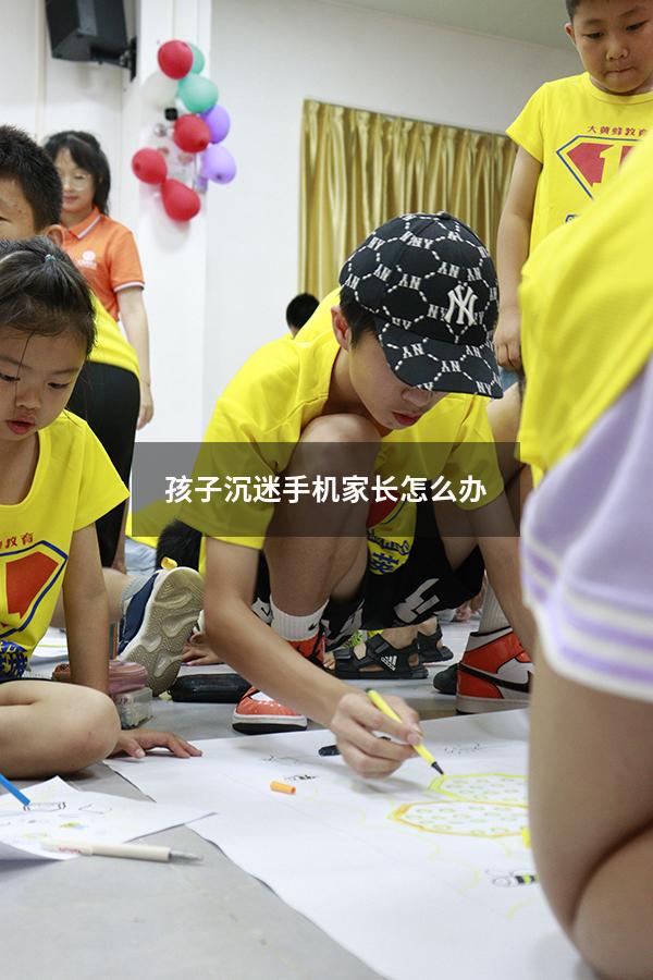 孩子沉迷手机家长怎么办