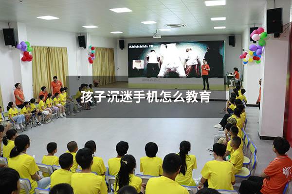 孩子沉迷手机怎么教育