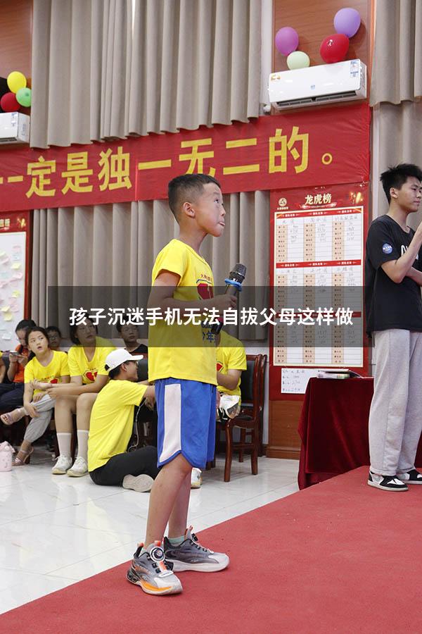 孩子沉迷手机无法自拔父母这样做
