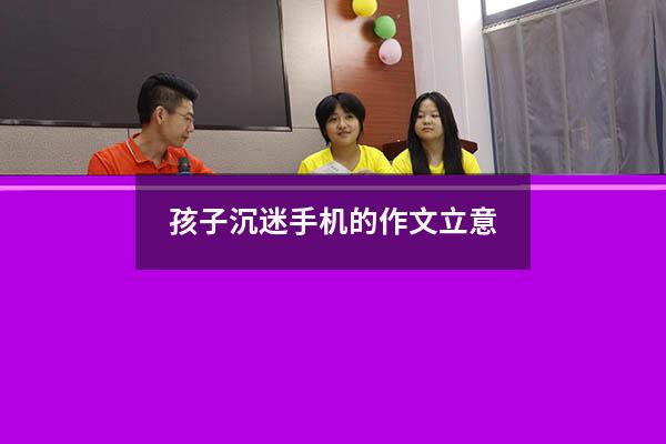 孩子沉迷手机的作文立意