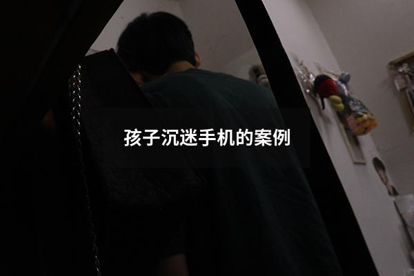 孩子沉迷手机的案例