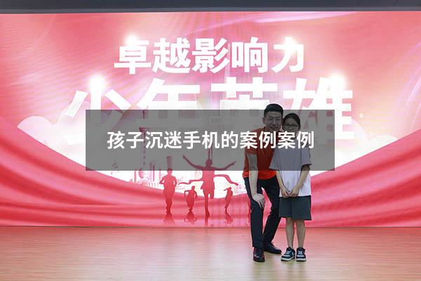 孩子沉迷手机的案例案例