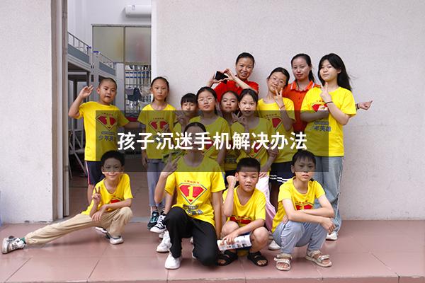 孩子沉迷手机解决办法