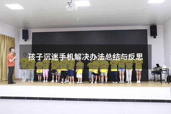 孩子沉迷手机解决办法总结与反思