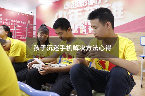 孩子沉迷手机解决方法心得