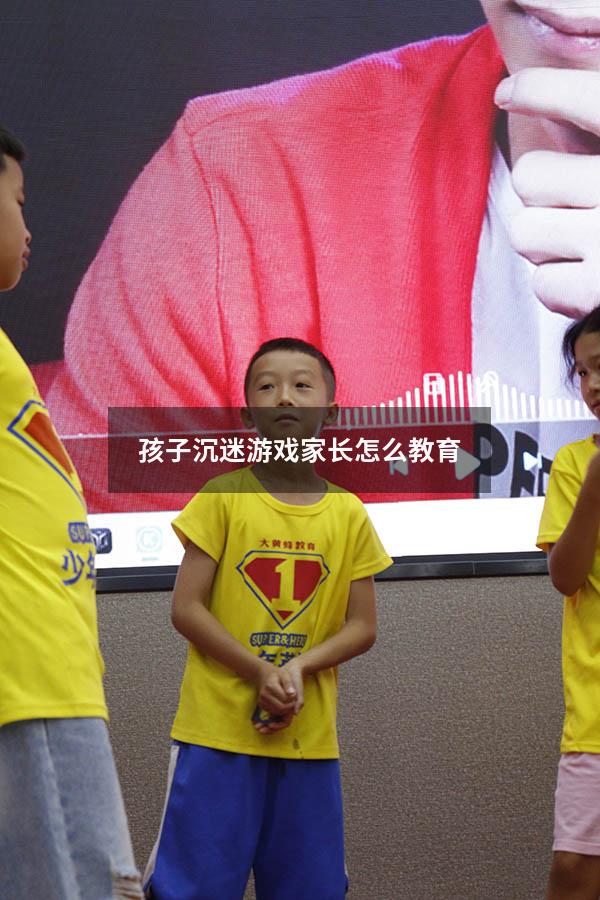 孩子沉迷游戏家长怎么教育
