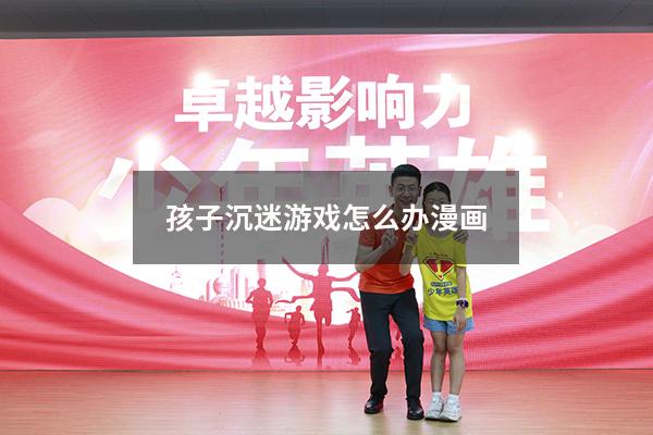 孩子沉迷游戏怎么办漫画