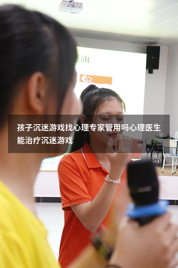孩子沉迷游戏找心理专家管用吗（心理医生能治疗沉迷游戏）