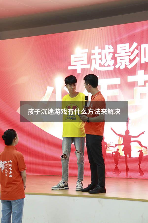 孩子沉迷游戏有什么方法来解决