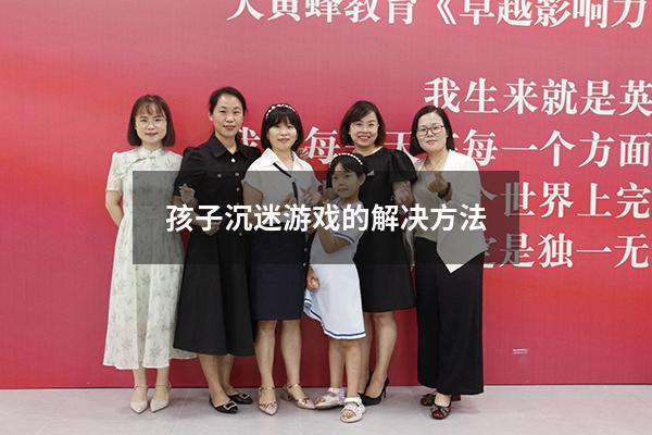孩子沉迷游戏的解决方法