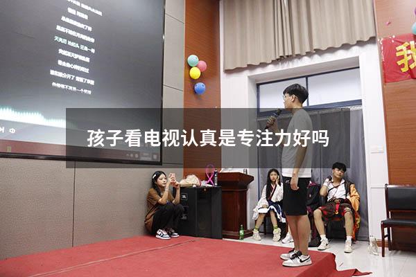 孩子看电视认真是专注力好吗