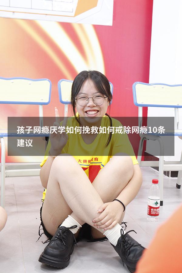 孩子网瘾厌学如何挽救（如何戒除网瘾10条建议）