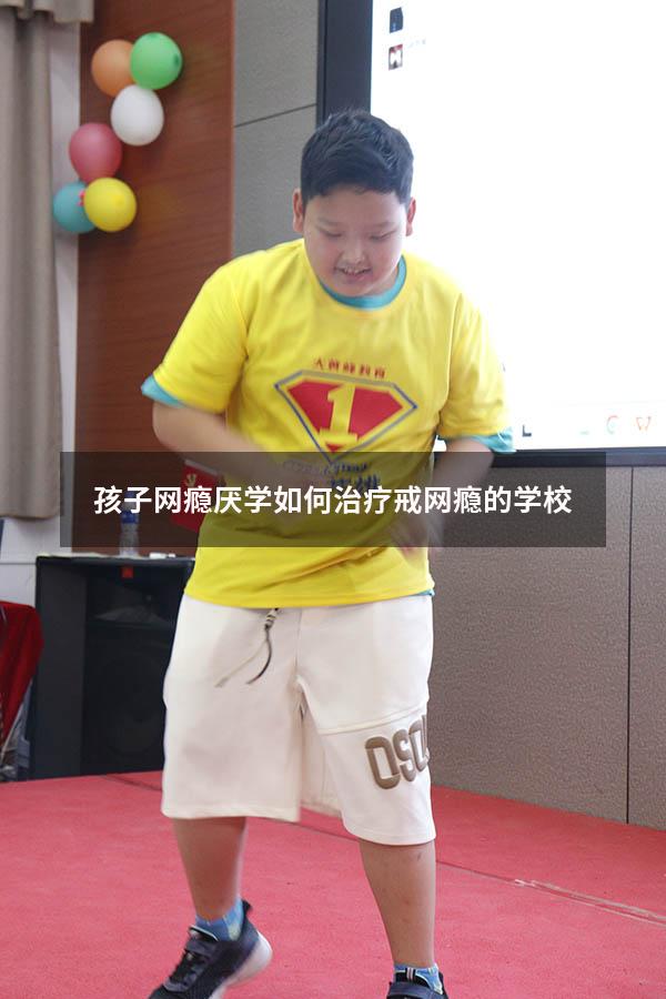 孩子网瘾厌学如何治疗（戒网瘾的学校）