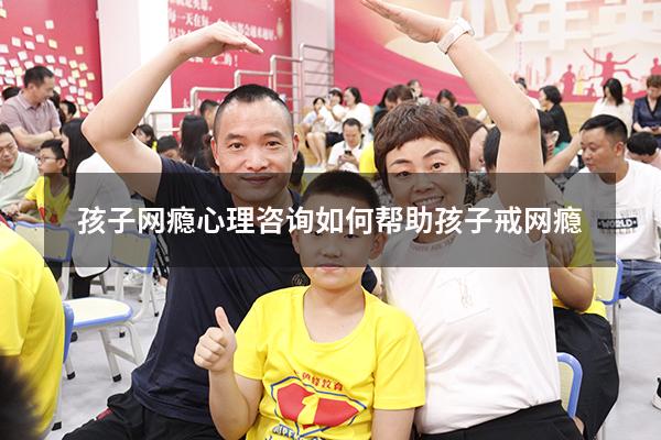 孩子网瘾心理咨询（如何帮助孩子戒网瘾）
