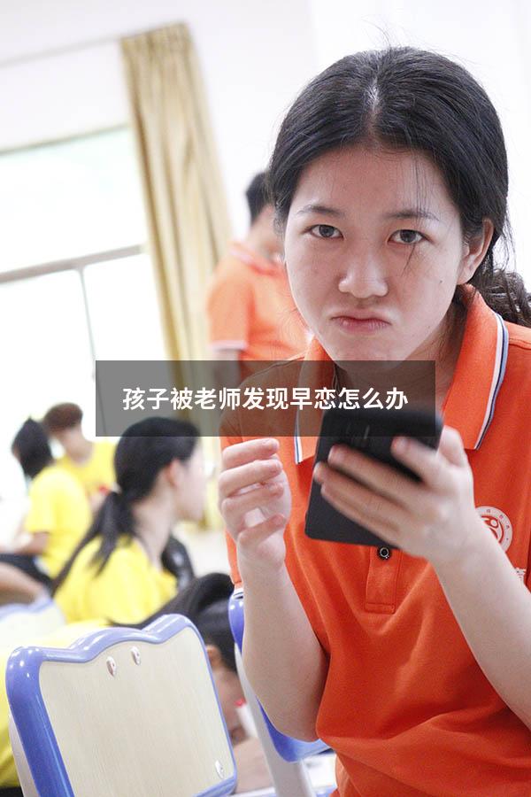 孩子被老师发现早恋怎么办