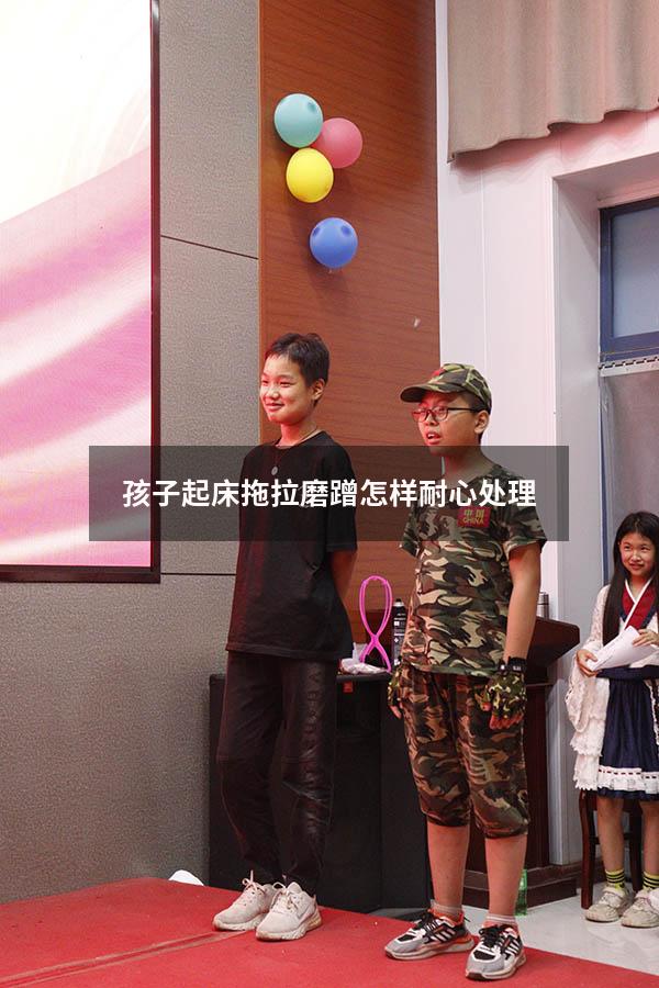 孩子起床拖拉磨蹭怎样耐心处理