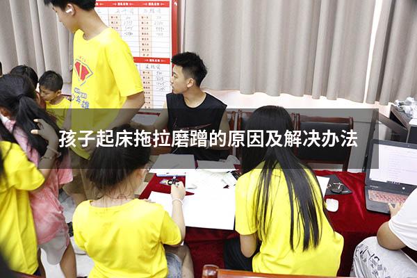 孩子起床拖拉磨蹭的原因及解决办法