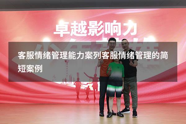 客服情绪管理能力案列（客服情绪管理的简短案例）