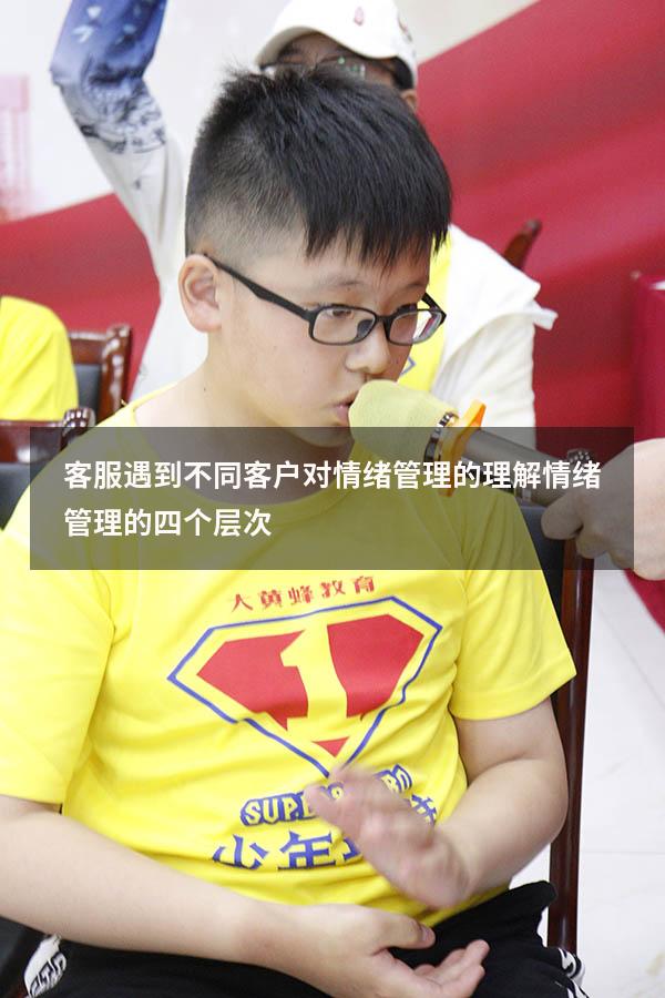 客服遇到不同客户对情绪管理的理解（情绪管理的四个层次）