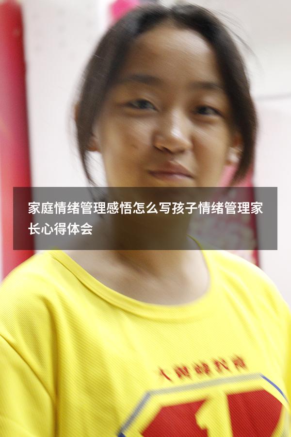家庭情绪管理感悟怎么写（孩子情绪管理家长心得体会）