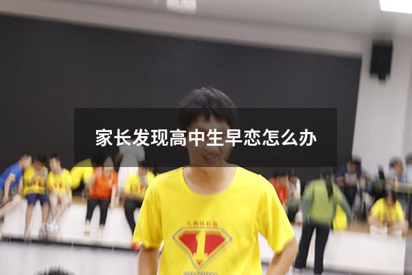家长发现高中生早恋怎么办（家长发现孩子早恋的正确处理方式）