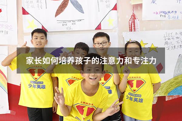 家长如何培养孩子的注意力和专注力