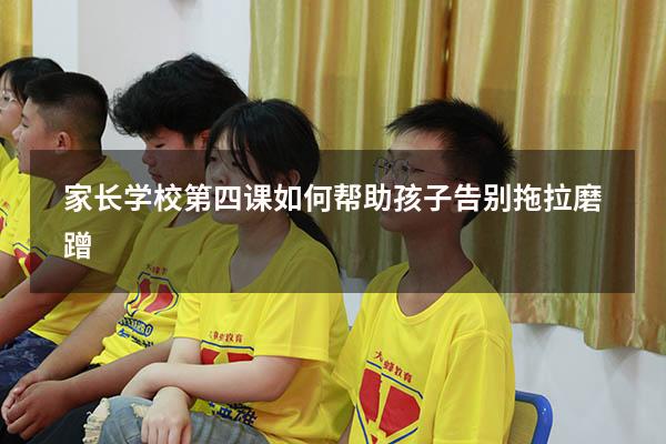 家长学校第四课如何帮助孩子告别拖拉磨蹭