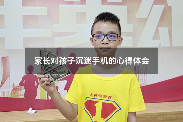 家长对孩子沉迷手机的心得体会