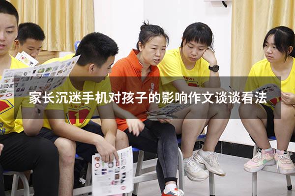 家长沉迷手机对孩子的影响作文谈谈看法