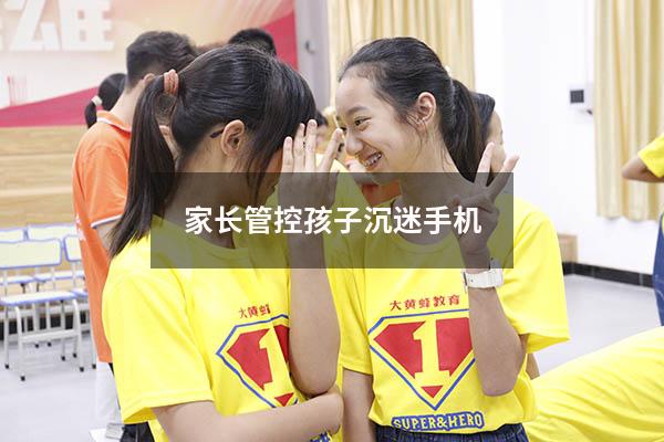 家长管控孩子沉迷手机