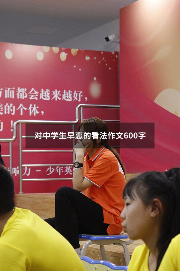 对中学生早恋的看法作文600字