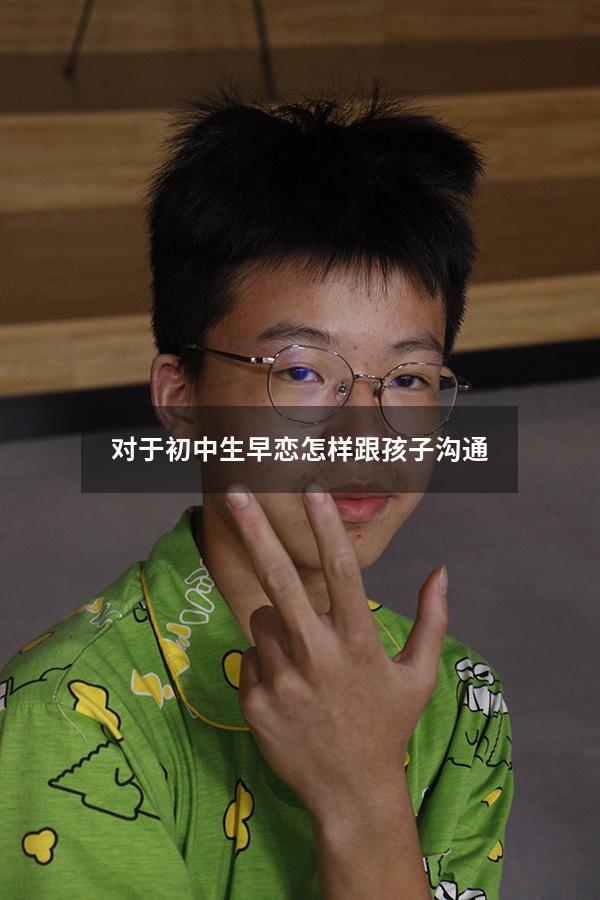 对于初中生早恋怎样跟孩子沟通