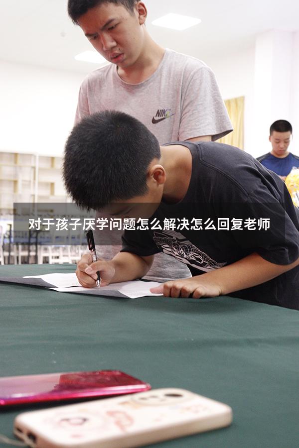 对于孩子厌学问题怎么解决怎么回复老师