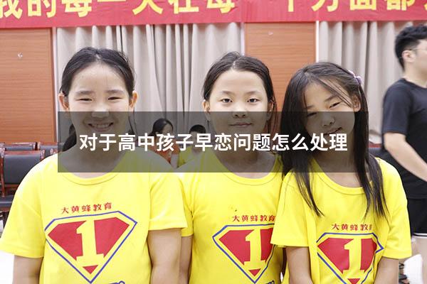 对于高中孩子早恋问题怎么处理