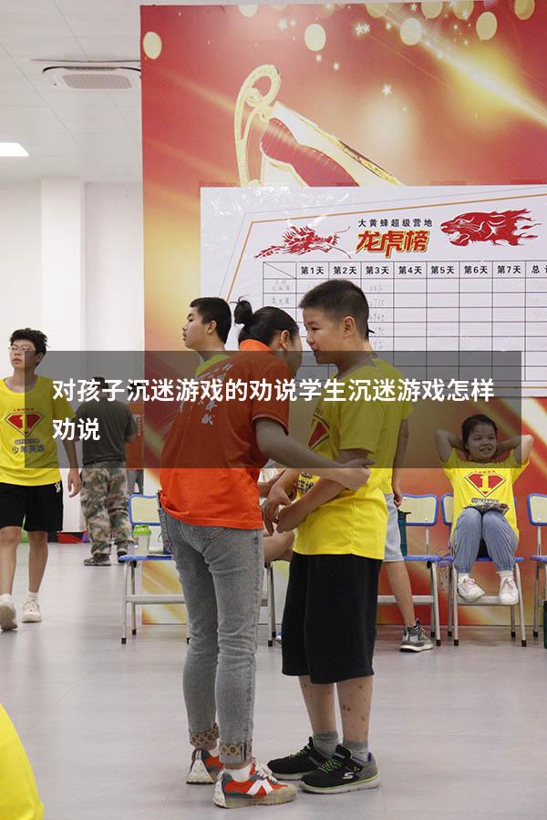 对孩子沉迷游戏的劝说（学生沉迷游戏怎样劝说）