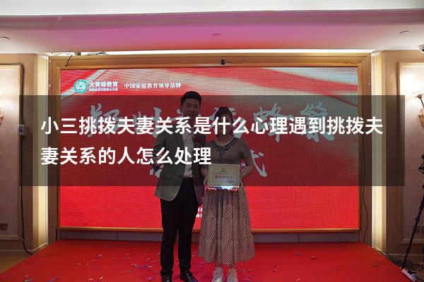 小三挑拨夫妻关系是什么心理（遇到挑拨夫妻关系的人怎么处理）